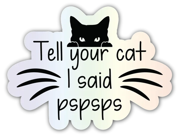 Tell Your Cat I Said Pspsps holographic sticker